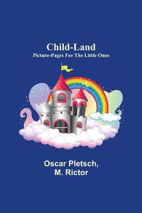 Cover image for Child-Land; Picture-Pages for the Little Ones