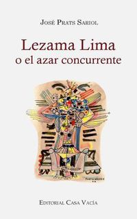 Cover image for Lezama Lima o el azar concurrente