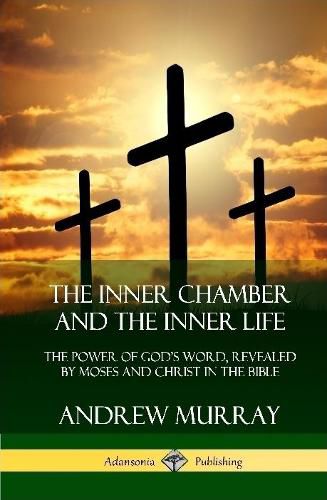 Cover image for The Inner Chamber and the Inner Life: The Power of Gods Word, Revealed by Moses and Christ in the Bible (Hardcover)