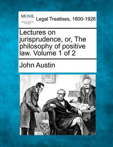 Cover image for Lectures on jurisprudence, or, The philosophy of positive law. Volume 1 of 2