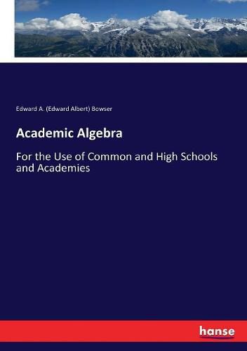 Cover image for Academic Algebra: For the Use of Common and High Schools and Academies