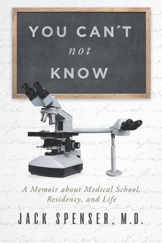 Cover image for You Can't Not Know: A Memoir about Medical School, Residency, and Life