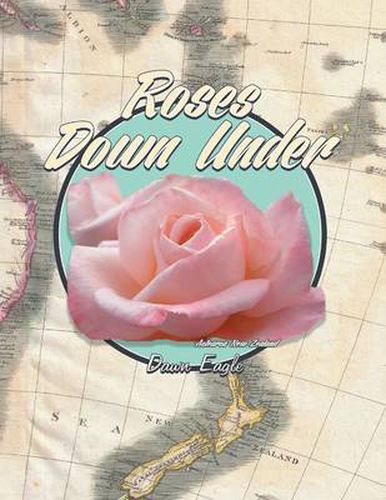 Cover image for Roses Down Under: The World's Most Beautiful Roses, Where They Came from and Where They Are Going