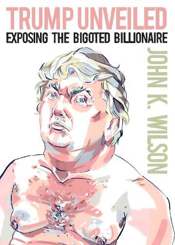 Cover image for Trump Unveiled: Exposing the Bigoted Billionaire