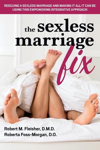 Cover image for The Sexless Marriage Fix: Rescuing a Sexless Marriage and Making It All It Can Be Using This Empowering Integrative Approach