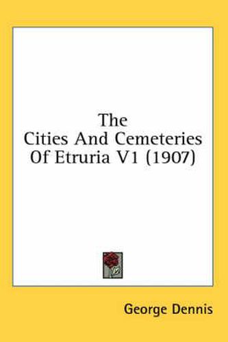 Cover image for The Cities and Cemeteries of Etruria V1 (1907)
