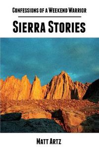 Cover image for Confessions of a Weekend Warrior: Sierra Stories