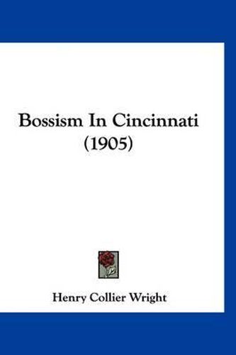 Cover image for Bossism in Cincinnati (1905)