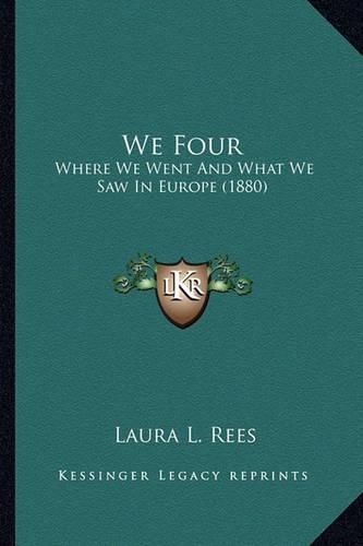 Cover image for We Four: Where We Went and What We Saw in Europe (1880)