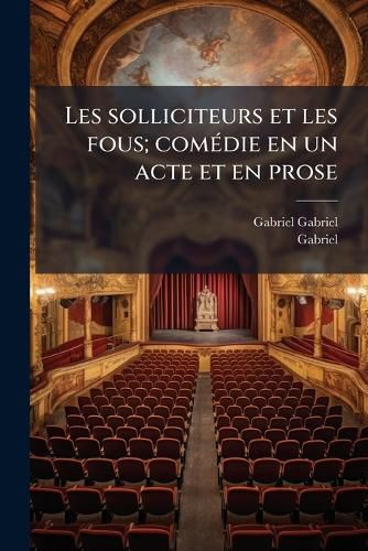 Cover image for Les Solliciteurs Et Les Fous; Comedie En Un Acte Et En Prose