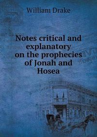 Cover image for Notes critical and explanatory on the prophecies of Jonah and Hosea