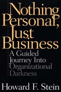 Cover image for Nothing Personal, Just Business: A Guided Journey into Organizational Darkness