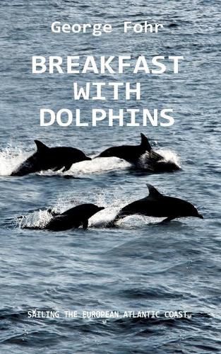 Cover image for Breakfast with Dolphins: Sailing the European Atlantic Coast