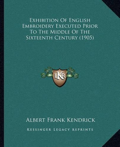 Exhibition of English Embroidery Executed Prior to the Middle of the Sixteenth Century (1905)