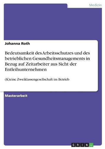 Cover image for Bedeutsamkeit des Arbeitsschutzes und des betrieblichen Gesundheitsmanagements in Bezug auf Zeitarbeiter aus Sicht der Entleihunternehmen: (K)eine Zweiklassengesellschaft im Betrieb