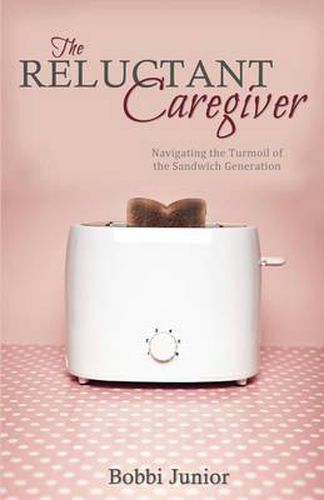 Cover image for The Reluctant Caregiver: Navigating the Turmoil of the Sandwich Generation