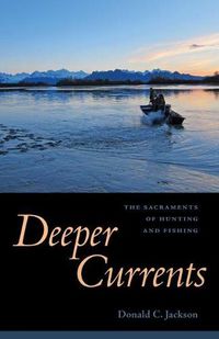 Cover image for Deeper Currents: The Sacraments of Hunting and Fishing