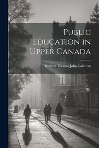 Cover image for Public Education in Upper Canada