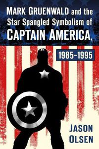 Cover image for Mark Gruenwald and the Star Spangled Symbolism of Captain America, 1985-1995