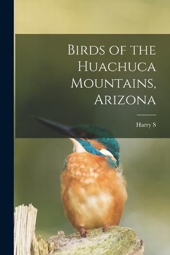 Cover image for Birds of the Huachuca Mountains, Arizona