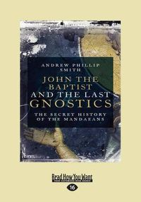 Cover image for John the Baptist and The Last Gnostics: The Secret History of the Mandaeans