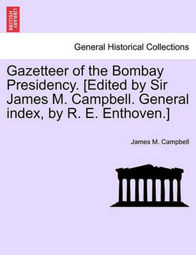 Cover image for Gazetteer of the Bombay Presidency. [Edited by Sir James M. Campbell. General Index, by R. E. Enthoven.]