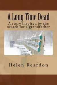 Cover image for A Long Time Dead: A story inspired by the search for a grandfather