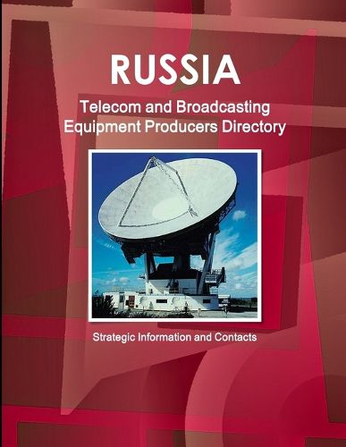 Cover image for Russia Telecom and Broadcasting Equipment Producers Directory - Strategic Information and Contacts