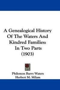 Cover image for A Genealogical History of the Waters and Kindred Families: In Two Parts (1903)