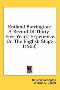 Cover image for Rutland Barrington: A Record of Thirty-Five Years' Experience on the English Stage (1908)