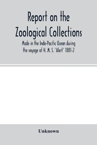 Cover image for Report on the zoological collections made in the Indo-Pacific Ocean during the voyage of H. M. S. 'Alert' 1881-2