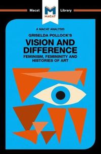 Cover image for An Analysis of Griselda Pollock's Vision and Difference: Feminism, Femininity and the Histories of Art: Feminism, Femininity and the Histories of Art