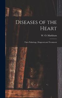 Cover image for Diseases of the Heart; Their Pathology, Diagnosis and Treatment