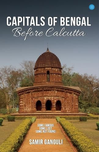 Cover image for CAPITALS OF BENGAL BEFORE CALCUTTA, SOME FAMOUS, SOME LOST, SOME NOT FOUND