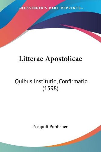 Cover image for Litterae Apostolicae: Quibus Institutio, Confirmatio (1598)