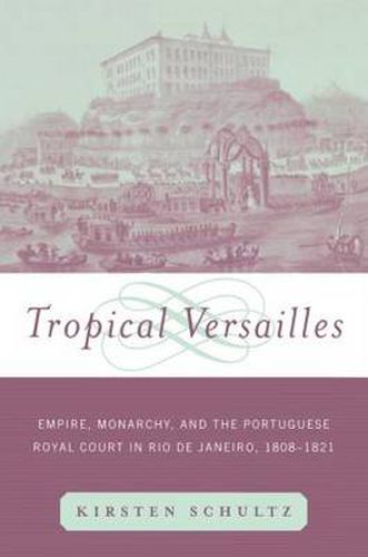 Cover image for Tropical Versailles: Empire, Monarchy, and the Portuguese Royal Court in Rio de Janeiro, 1808-1821