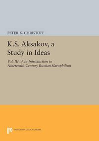 Cover image for K.S. Aksakov, A Study in Ideas, Vol. III: An Introduction to Nineteenth-Century Russian Slavophilism