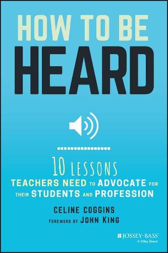 Cover image for How to Be Heard - Ten Lessons Teachers Need to Advocate for their Students and Profession