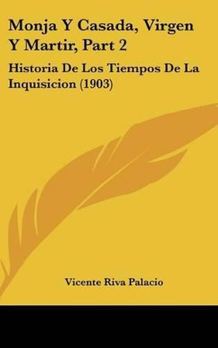 Cover image for Monja y Casada, Virgen y Martir, Part 2: Historia de Los Tiempos de La Inquisicion (1903)