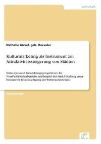 Cover image for Kulturmarketing als Instrument zur Attraktivitatssteigerung von Stadten: Status Quo und Entwicklungsperspektiven fur Non-Profit-Kulturbetriebe am Beispiel der Stadt Friedberg unter besonderer Berucksichtgung des Wetterau-Museums