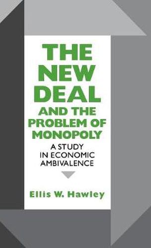 Cover image for The New Deal and the Problem of Monopoly: A Study in Economic Ambivalence