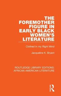 Cover image for The Foremother Figure in Early Black Women's Literature: Clothed in my Right Mind