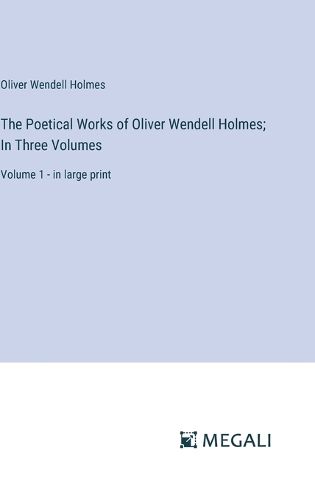 Cover image for The Poetical Works of Oliver Wendell Holmes; In Three Volumes