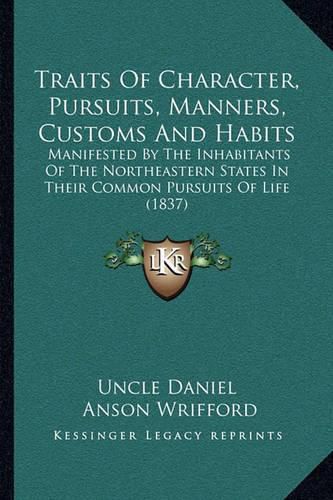 Cover image for Traits of Character, Pursuits, Manners, Customs and Habits: Manifested by the Inhabitants of the Northeastern States in Their Common Pursuits of Life (1837)