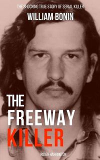 Cover image for The Freeway Killer: The Shocking True Story of Serial Killer William Bonin