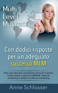 Cover image for Con dodici risposte per un adeguato successo MLM: Che cosa dovresti considerare prima di investire molto tempo e denaro nell'MLM, network marketing o sistemi di referral marketing