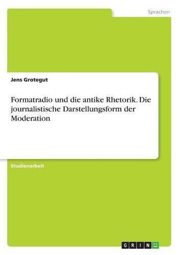 Cover image for Formatradio und die antike Rhetorik. Die journalistische Darstellungsform der Moderation