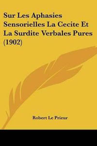 Cover image for Sur Les Aphasies Sensorielles La Cecite Et La Surdite Verbales Pures (1902)