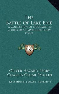 Cover image for The Battle of Lake Erie: A Collection of Documents, Chiefly by Commodore Perry (1918)