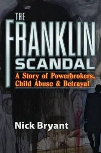 Cover image for The Franklin Scandal: A Story of Powerbrokers, Child Abuse & Betrayal